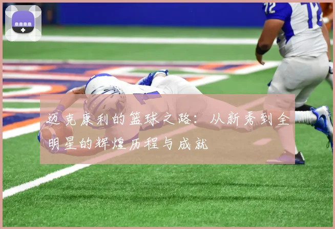 迈克康利的篮球之路：从新秀到全明星的辉煌历程与成就