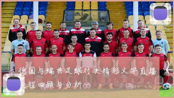 德国与瑞典足球对决精彩文字直播全程回顾与分析