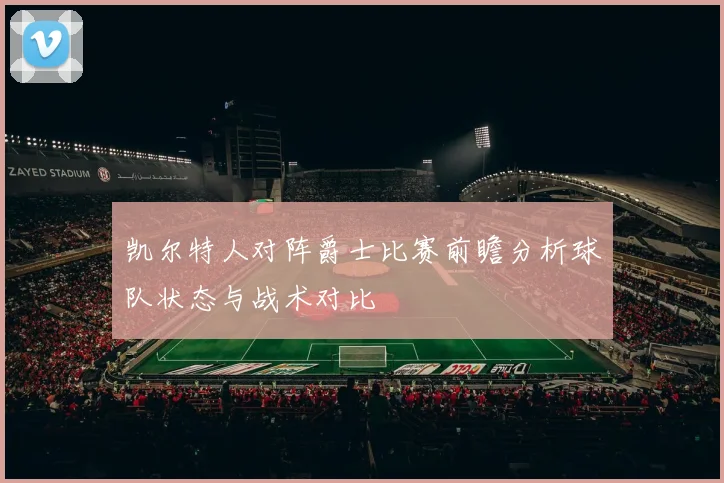 凯尔特人对阵爵士比赛前瞻分析球队状态与战术对比