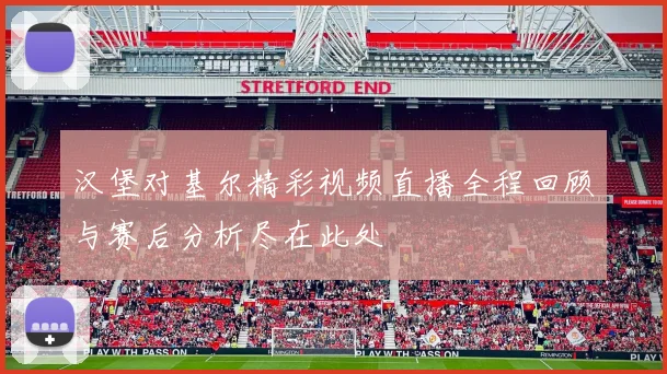 汉堡对基尔精彩视频直播全程回顾与赛后分析尽在此处